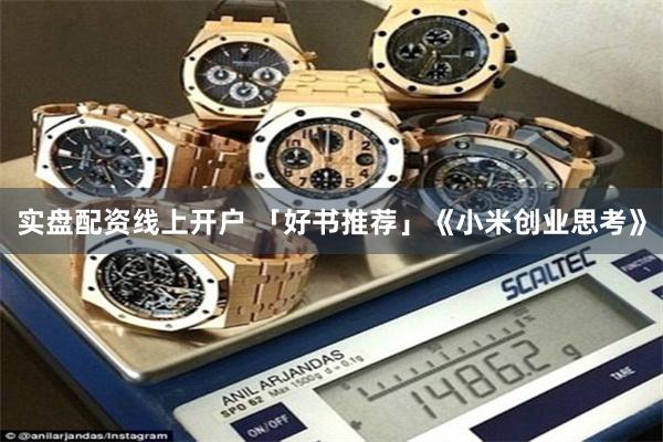 实盘配资线上开户 「好书推荐」《小米创业思考》