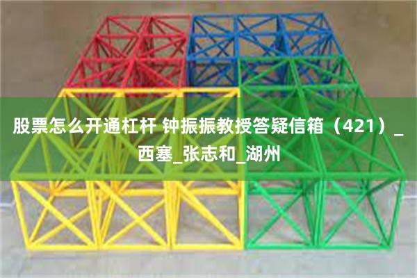 股票怎么开通杠杆 钟振振教授答疑信箱（421）_西塞_张志和_湖州