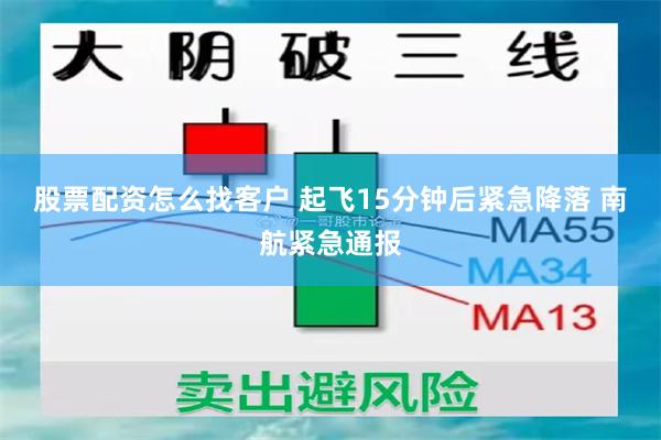 股票配资怎么找客户 起飞15分钟后紧急降落 南航紧急通报