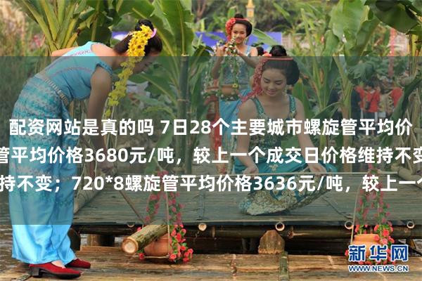 配资网站是真的吗 7日28个主要城市螺旋管平均价格暂稳，219*6螺旋管平均价格3680元/吨，较上一个成交日价格维持不变；720*8螺旋管平均价格3636元/吨，较上一个成交日价格维持不变。