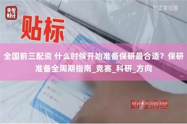 全国前三配资 什么时候开始准备保研最合适？保研准备全周期指南_竞赛_科研_方向