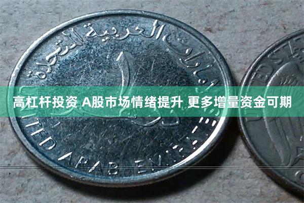 高杠杆投资 A股市场情绪提升 更多增量资金可期