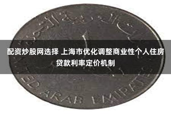 配资炒股网选择 上海市优化调整商业性个人住房贷款利率定价机制